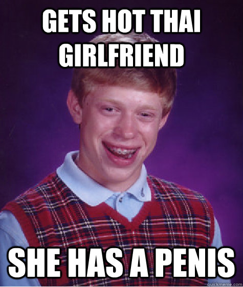 Gets hot Thai girlfriend She Has A Penis  Bad Luck Brian