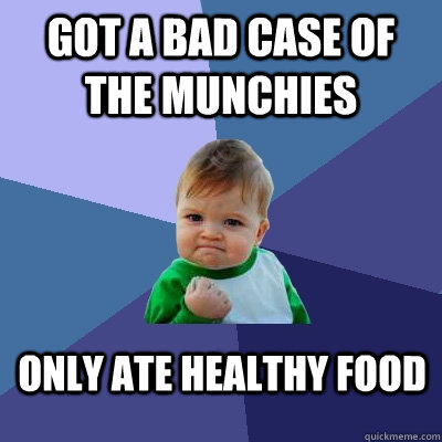 got a bad case of the munchies only ate healthy food  Success Kid