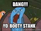 DANG!!! yo  BOOTY STANK  