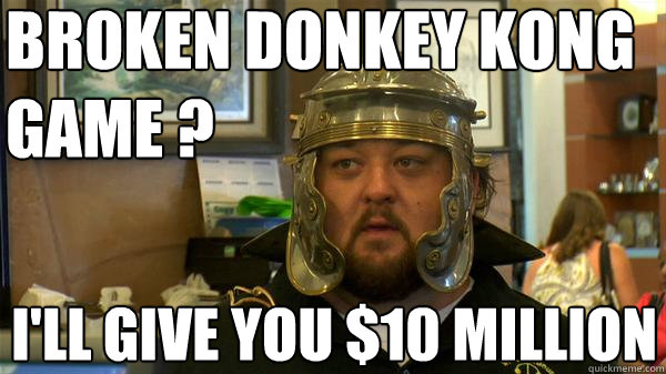 broken donkey kong game ? I'll give you $10 million - broken donkey kong game ? I'll give you $10 million  chumlee