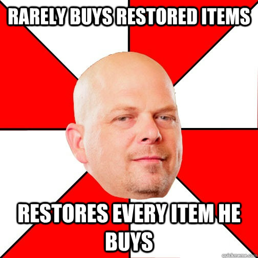 Rarely buys restored items restores every item he buys - Rarely buys restored items restores every item he buys  Pawn Star