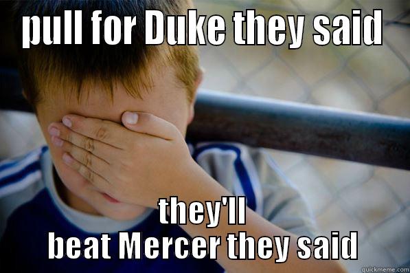 PULL FOR DUKE THEY SAID THEY'LL BEAT MERCER THEY SAID Confession kid