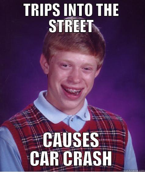 trips into street causes car crash - TRIPS INTO THE STREET CAUSES CAR CRASH Bad Luck Brian