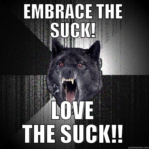 EMBRACE THE SUCK! LOVE THE SUCK!! Insanity Wolf