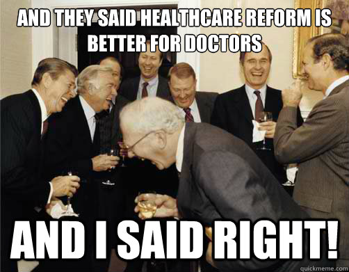 and they said Healthcare Reform is better for doctors and i said right!  