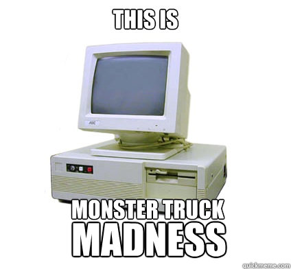 this is monster truck madness  Your First Computer