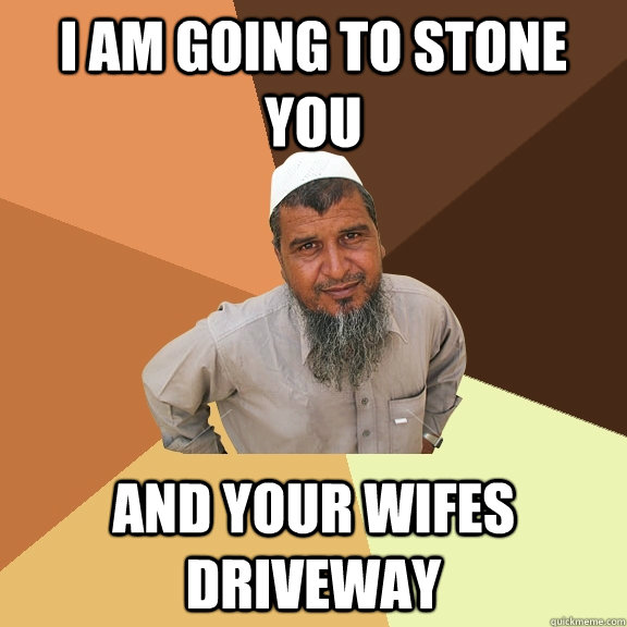 I am going to stone you and your wifes driveway - I am going to stone you and your wifes driveway  Ordinary Muslim Man