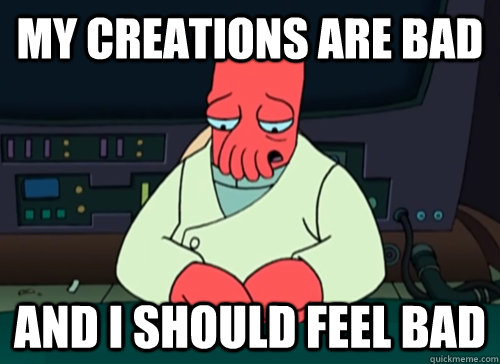 My creations are bad and i should feel bad  sad zoidberg