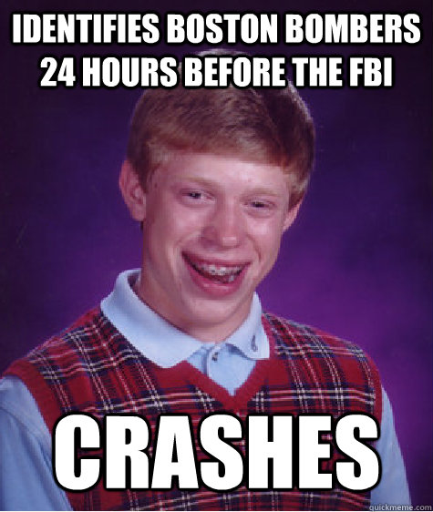 Identifies Boston Bombers 24 hours before the FBI CRASHES   Bad Luck Brian