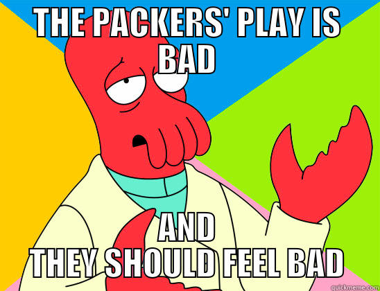 packers haha funny - THE PACKERS' PLAY IS BAD AND THEY SHOULD FEEL BAD Futurama Zoidberg 