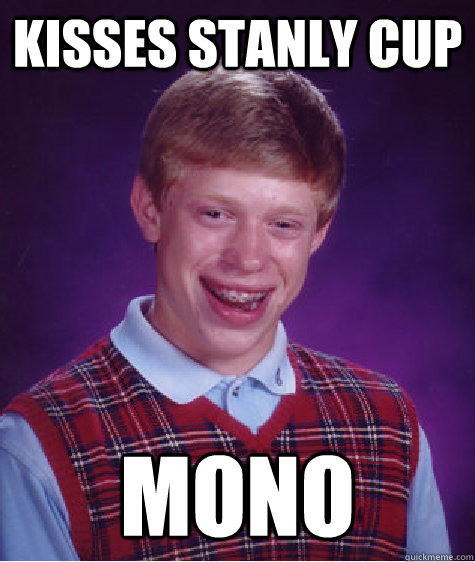 Kisses stanly cup mono  Bad Luck Brian