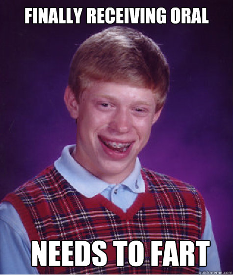 Finally receiving oral Needs to fart - Finally receiving oral Needs to fart  Bad Luck Brian