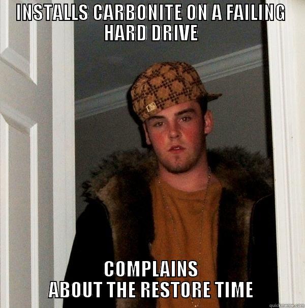 INSTALLS CARBONITE ON A FAILING HARD DRIVE COMPLAINS ABOUT THE RESTORE TIME Scumbag Steve