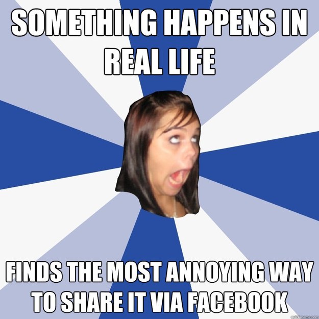 SOMETHING HAPPENS IN REAL LIFE FINDS THE MOST ANNOYING WAY TO SHARE IT VIA FACEBOOK  Annoying Facebook Girl