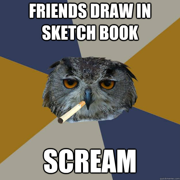 friends draw in sketch book SCREAM - friends draw in sketch book SCREAM  Art Student Owl