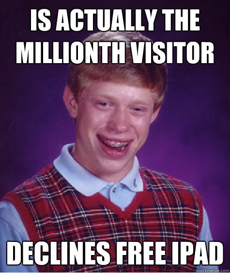 Is actually the millionth visitor Declines free iPad - Is actually the millionth visitor Declines free iPad  Bad Luck Brian