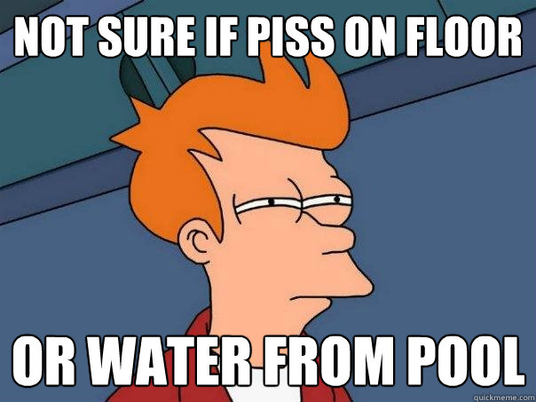 Not sure if piss on floor Or water from pool  Futurama Fry