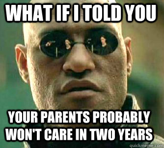 what if i told you your parents probably won't care in two years  Matrix Morpheus