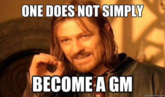 One Does Not Simply become a gm  Boromir