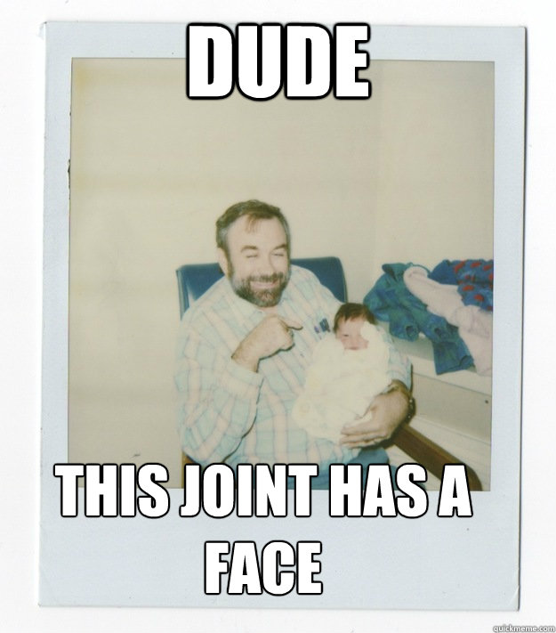 Dude This joint has a  face  Stoner dad