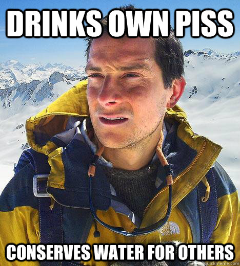 drinks own piss Conserves water for others   Bear Grylls