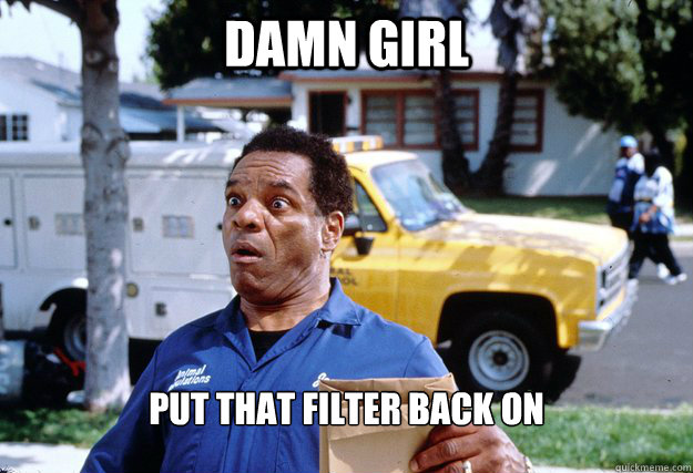 damn girl put that filter back on - damn girl put that filter back on  john witherspoon  wallswagKTH