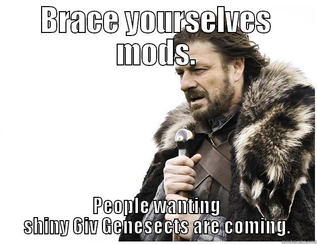 BRACE YOURSELVES MODS. PEOPLE WANTING SHINY 6IV GENESECTS ARE COMING. Imminent Ned