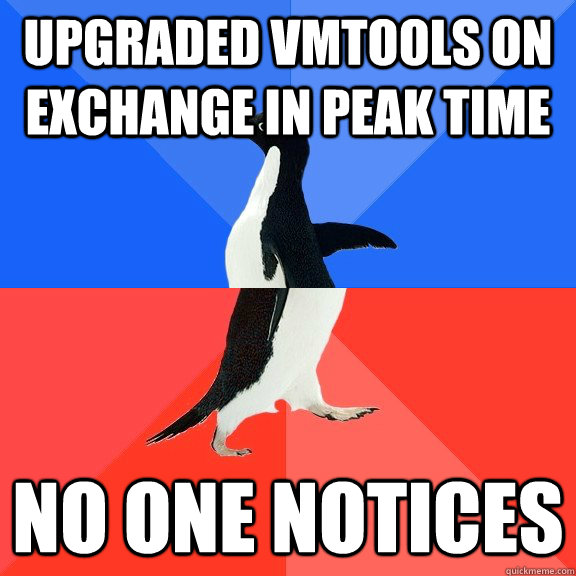 Upgraded VMtools on Exchange in peak time No one notices  Socially Awkward Awesome Penguin