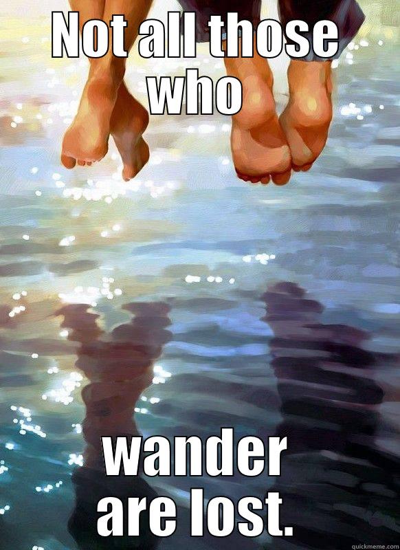 NOT ALL THOSE WHO WANDER ARE LOST. Misc