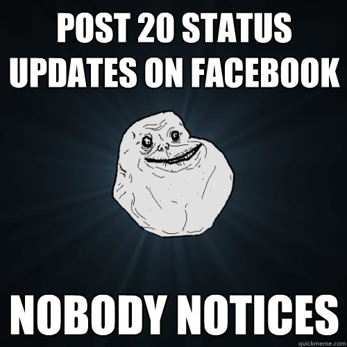 Post 20 status updates on facebook nobody notices  Forever Alone