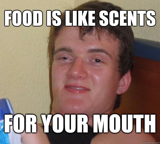 Food is like scents For your mouth  10 Guy