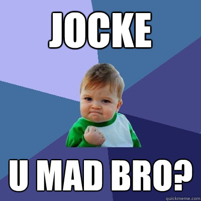 jocke u mad bro? - jocke u mad bro?  Success Kid