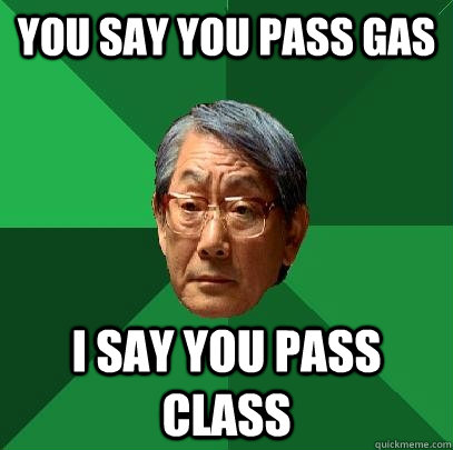 you say you pass gas i say you pass class  High Expectations Asian Father