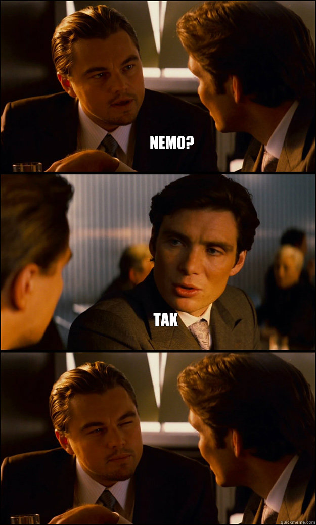 Nemo? Tak I must be drunk, nvm go on.  Inception