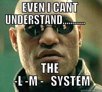 EVEN I CANT UNDERSTAND...........      THE   -L -M -   SYSTEM Matrix Morpheus