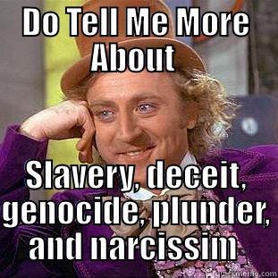 DO TELL ME MORE ABOUT  SLAVERY, DECEIT, GENOCIDE, PLUNDER, AND NARCISSISM  Condescending Wonka