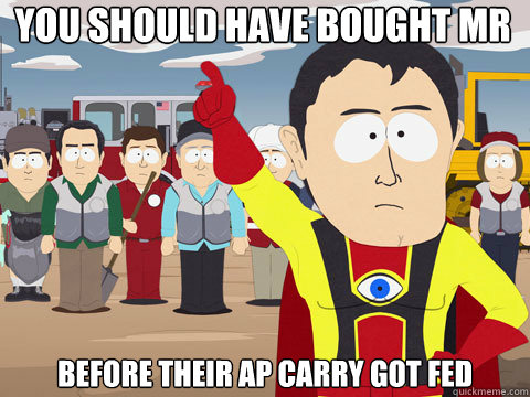 You should have bought mr before their ap carry got fed  Captain Hindsight