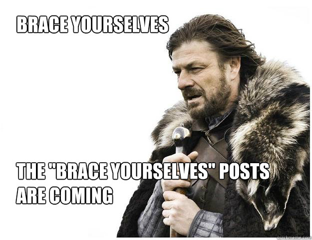 Brace yourselves





The 