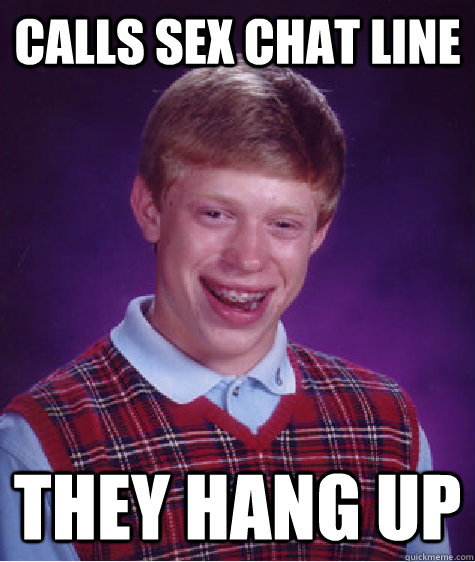 Calls sex chat line They hang up  Bad Luck Brian