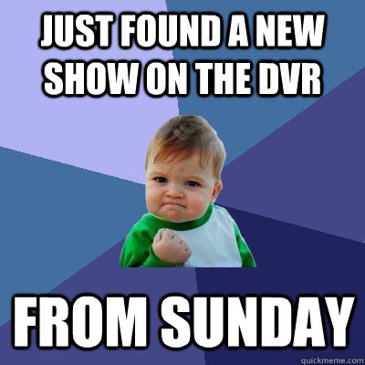 Just found a new show on the DVR from sunday - Just found a new show on the DVR from sunday  Success Kid