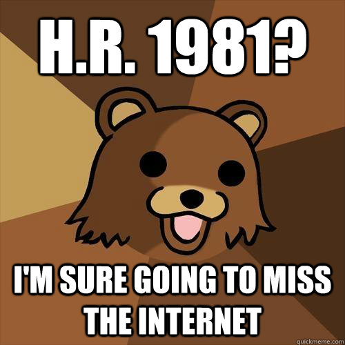 H.R. 1981? I'm sure going to miss the internet  Pedobear