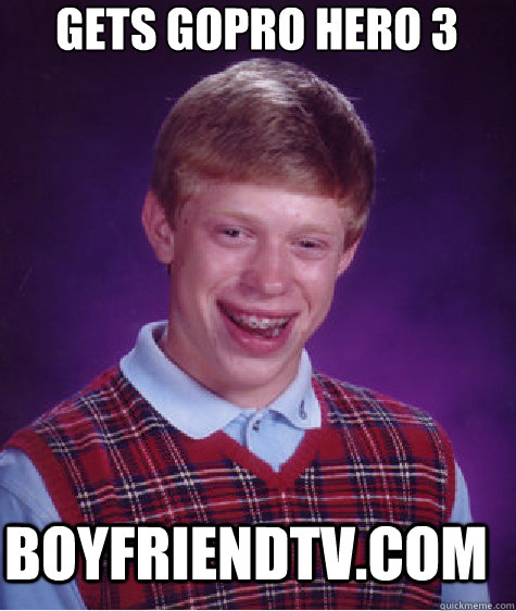 gets gopro hero 3 boyfriendtv.com   Bad Luck Brian