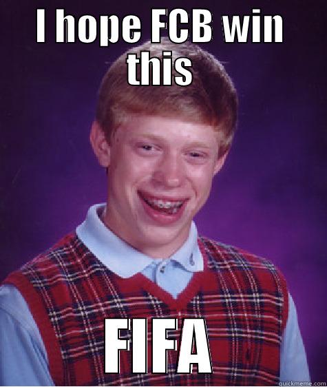 Go FCB - I HOPE FCB WIN THIS FIFA Bad Luck Brian