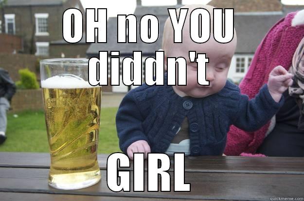 OH NO YOU DIDDN'T GIRL drunk baby