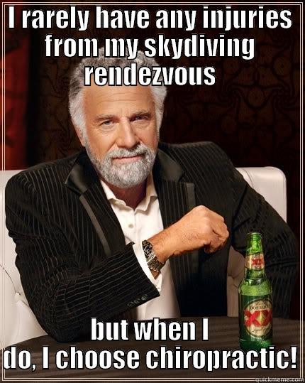 Chiropractic -skydiving meetings - I RARELY HAVE ANY INJURIES FROM MY SKYDIVING RENDEZVOUS BUT WHEN I DO, I CHOOSE CHIROPRACTIC! The Most Interesting Man In The World