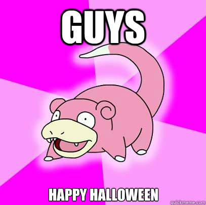 guys happy halloween  Slowpoke