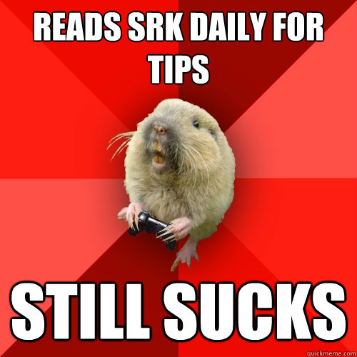 reads srk daily for tips still sucks  Gaming Gopher