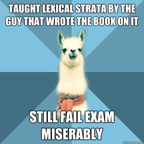 Taught Lexical Strata by the guy that wrote the book on it Still fail exam miserably  Linguist Llama