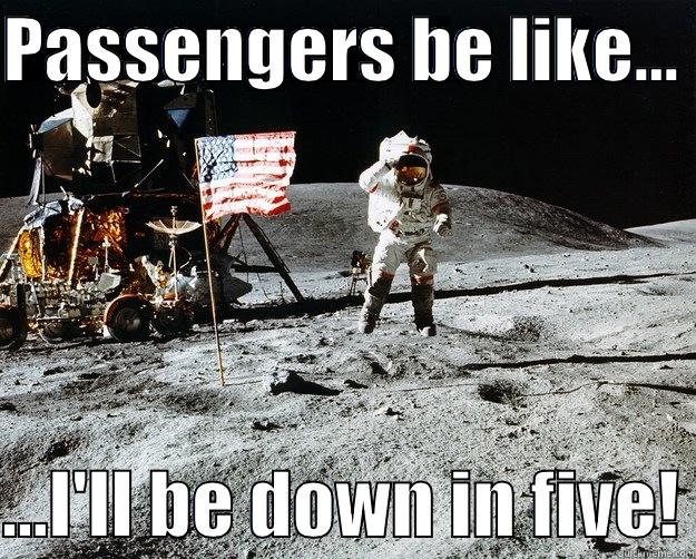 PASSENGERS BE LIKE...   ...I'LL BE DOWN IN FIVE! Unimpressed Astronaut