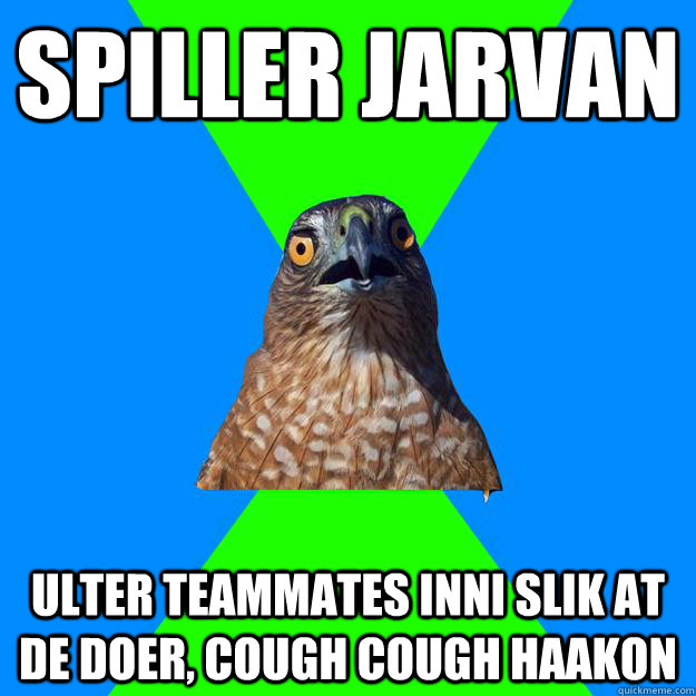 Spiller Jarvan Ulter teammates inni slik at de doer, cough cough haakon  Hawkward